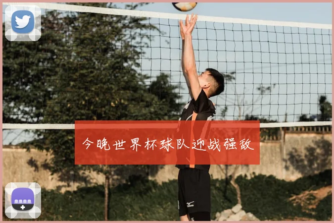 今晚世界杯球队迎战强敌